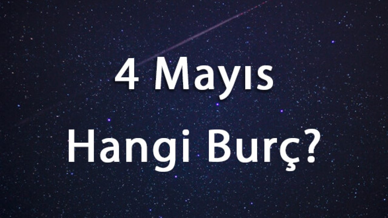 4 Mayis Hangi Burc 4 Mayis Ne Burcu Magazin Haberleri